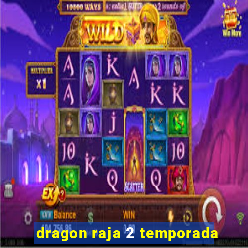 dragon raja 2 temporada